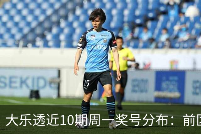 大乐透近10期周一奖号分布：前区连号近4期开出3期